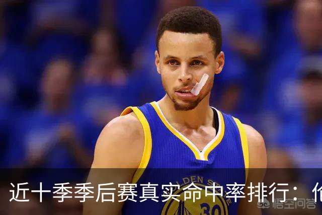 近十季季后赛真实命中率排行：伦纳德领衔